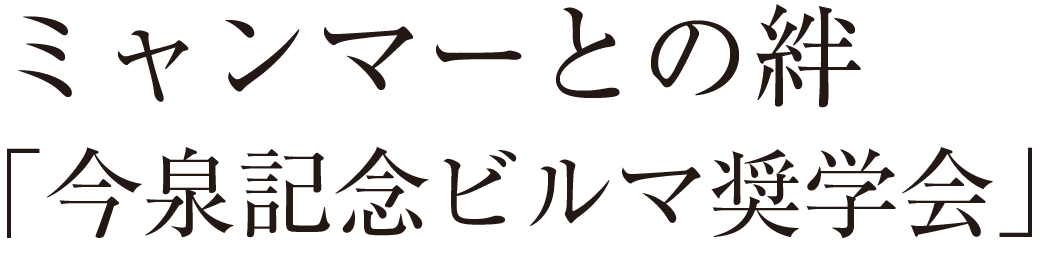 ミャンマーとの絆「今泉記念ビルマ奨学会」